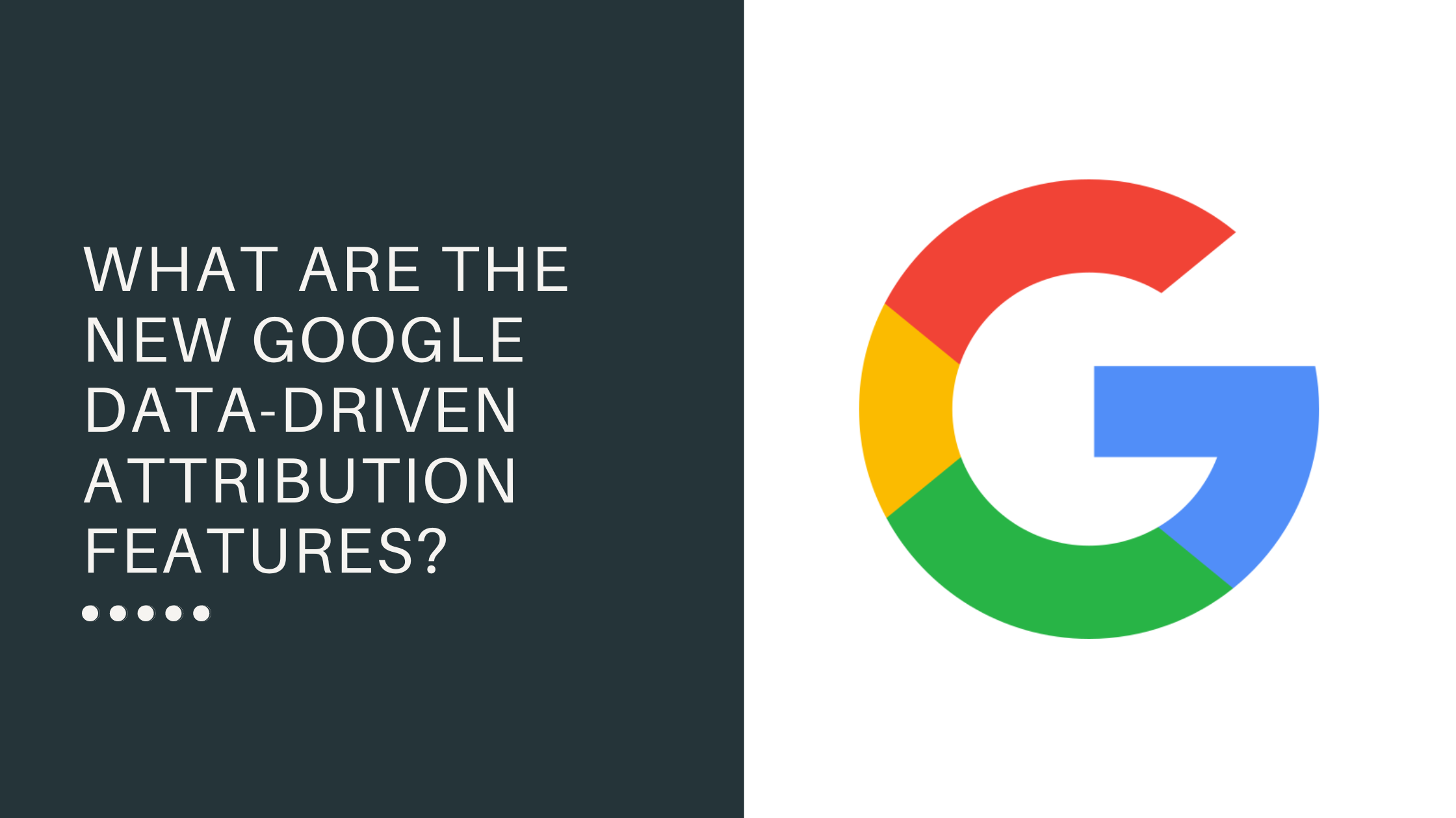 What are the new Google data-driven attribution features?